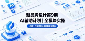 新品牌设计第9期AI辅助计划｜全模块实操+加餐+作业评改从基础到商业落地| 鹿鸣网创
