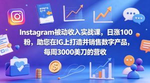 Instagram被动收入实战课，日涨100粉，助您在IG上打造并销售数字产品，每周3000美刀的营收【原创双语字幕】| 鹿鸣网创