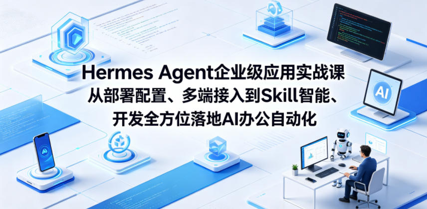 Hermes Agent企业级应用实战课从部署配置、多端接入到Skill智能开发全方位落地AI办公自动化| 鹿鸣网创