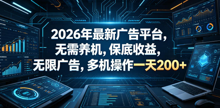 2026年最新广告平台，无需养机，保底收益，无限广告，多机操作一天200+【揭秘】| 鹿鸣网创