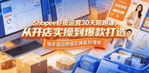 Shopee虾皮运营30天陪跑课，从开店实操到爆款打造，稳步撬动跨境店铺盈利增收| 鹿鸣网创