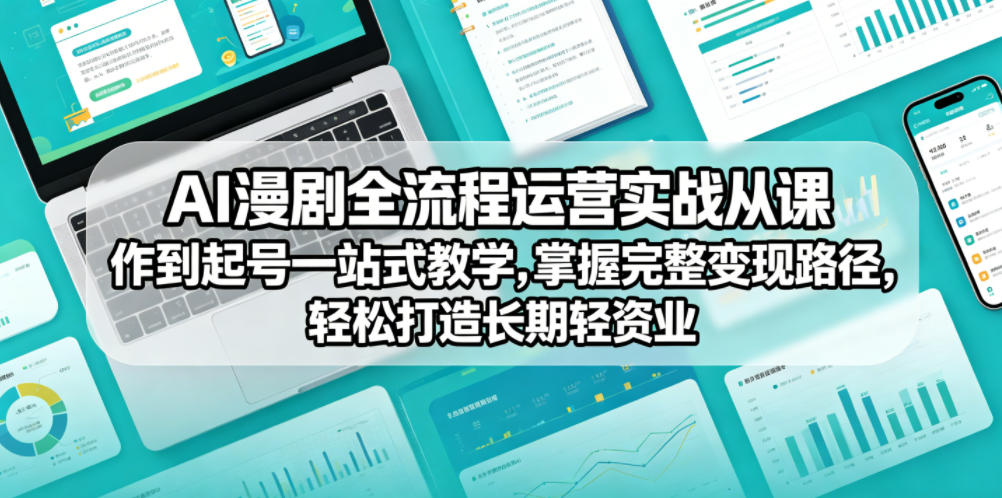 AI漫剧全流程运营实战课从创作到起号一站式教学，掌握完整变现路径，轻松打造长期轻资产副业| 鹿鸣网创