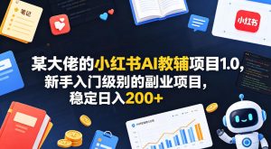 某大佬的小红书AI教辅项目1.0，新手入门级别的副业项目，稳定日入200+| 鹿鸣网创