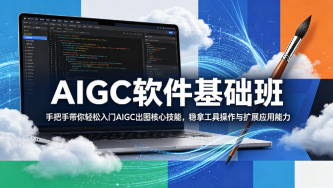 AIGC软件基础班，手把手带你轻松入门AIGC出图核心技能，稳拿工具操作与扩展应用能力| 鹿鸣网创