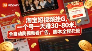 淘宝短视频挂G，一个号一天 賺30-80米，全自动刷视频看广告，脚本全程托管【揭秘】| 鹿鸣网创