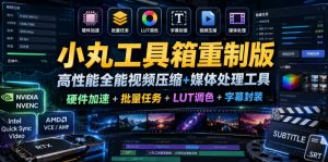 小丸工具箱重制版–高性能全能视频压缩+媒体处理工具｜硬件加速+批量任务+LUT调色+字幕封装| 鹿鸣网创