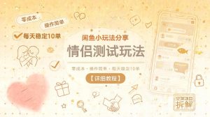 闲鱼小玩法分享，情侣测试玩法，零成本，操作简单，每天稳定10单【详细教程】| 鹿鸣网创