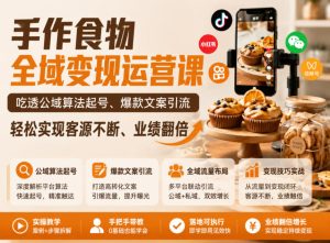 手作食物全域变现运营课，吃透公域算法起号、爆款文案引流，轻松实现客源不断、业绩翻倍| 鹿鸣网创