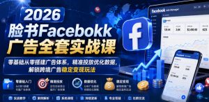 2026脸书Facebook广告全套实战课,零基础从零搭建广告体系,精准投放优化数据,解锁跨境广告稳定变现玩法| 鹿鸣网创
