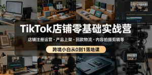 TikTok店铺零基础实战营，店铺注册运营・产品上架・回款物流・内容拍摄剪辑等 ，跨境小白从0到1落地课| 鹿鸣网创