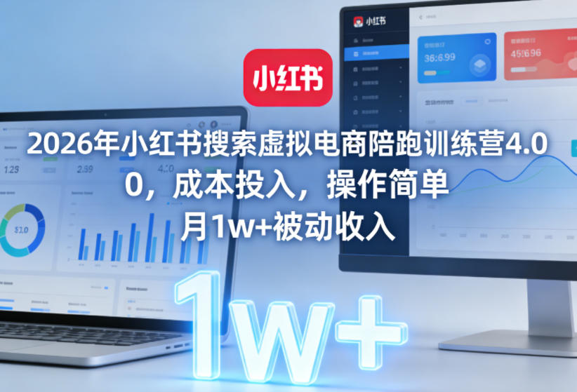 2026年小红书搜索虚拟电商陪跑训练营4.0，0成本投入，操作简单，月1w+被动收入（更新）| 鹿鸣网创