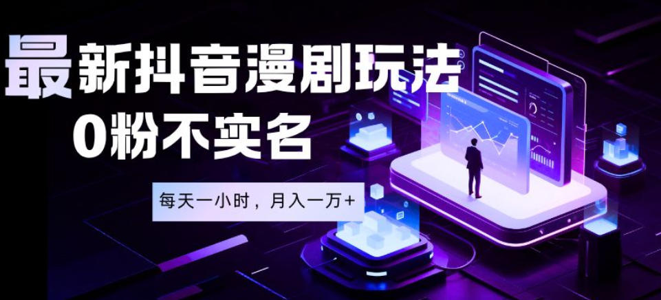 最新蓝海风口项目，抖音漫剧，0粉不实名每天一小时，月入1W+【揭秘】| 鹿鸣网创