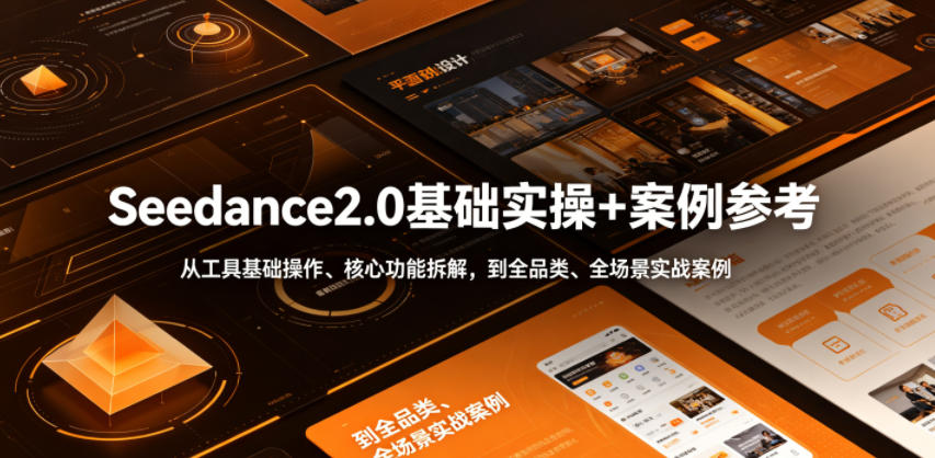 Seedance2.0基础实操+案例参考，从工具基础操作、核心功能拆解，到全品类、全场景实战案例参考全覆盖| 鹿鸣网创