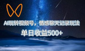AI玩转视频号，情感聊天记录玩法，单日收益500+【揭秘】| 鹿鸣网创