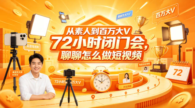 从素人到百万大V 72小时闭门会，聊聊怎么做短视频【文档+图片】（更新6月）| 鹿鸣网创