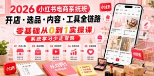 2026小红书电商系统班开店・选品・内容・工具全链路，零基础从0到1实操课，系统学习少走弯路| 鹿鸣网创