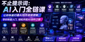 不止提示词：AI入门全链课，让你快速打通AI创作底层逻辑，带你快速入门，轻松开启AI创作之路| 鹿鸣网创