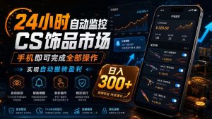 24小时自动监控CS饰品市场，手机即可完成全部操作实现自动搬砖盈利，日入300+【揭秘】| 鹿鸣网创
