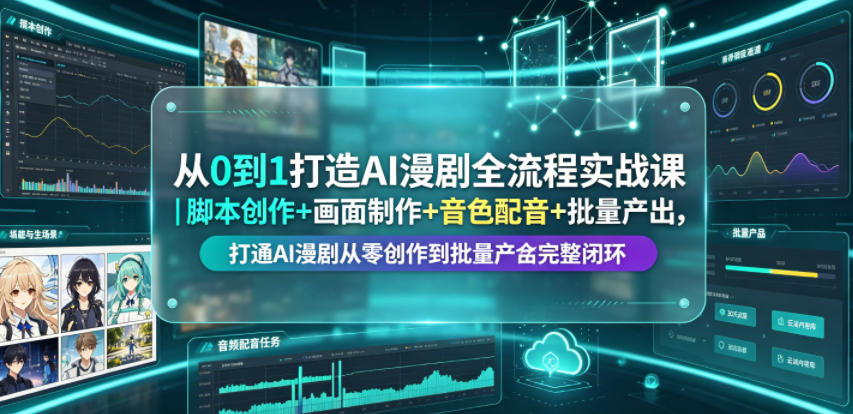 从0到1打造AI漫剧全流程实战课｜脚本创作+画面制作+音色配音+批量产出，打通AI漫剧从零创作到批量量产完整闭环| 鹿鸣网创