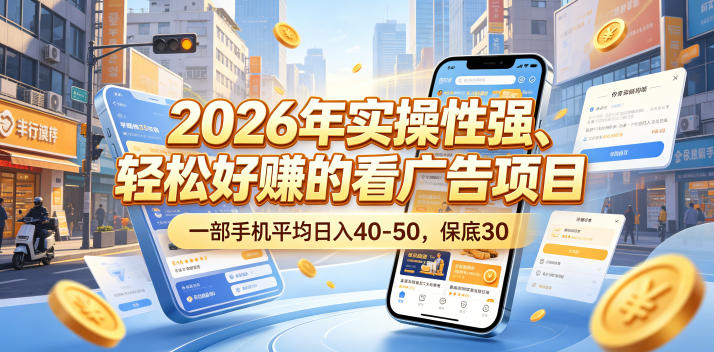 2026年实操性强、轻松好賺的看广告项目，一部手机平均日入40-50，保底30米【揭秘】| 鹿鸣网创