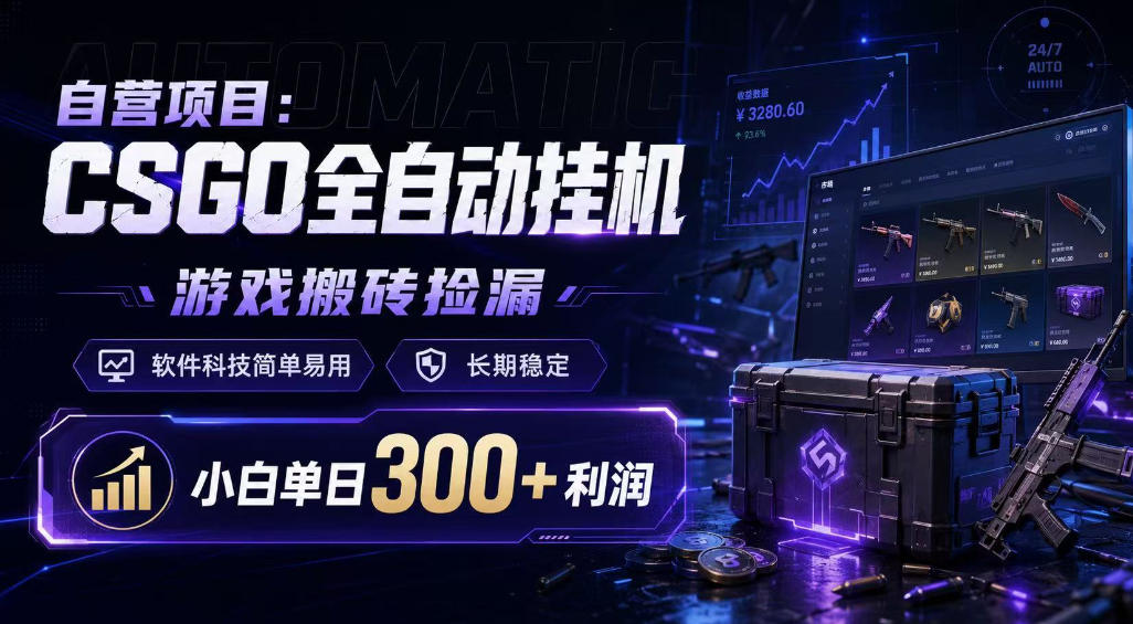自营项目：CSGO全自动挂G，游戏搬砖捡漏，软件科技简单易用，长期稳定，小白单日300+利润【揭秘】| 鹿鸣网创