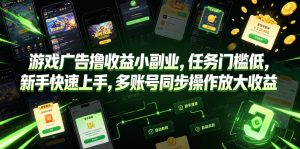 游戏广告撸收益小副业，任务门槛低，新手快速上手，多账号同步操作放大收益| 鹿鸣网创