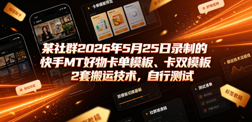 某社群2026年5月25日录制的快手MT好物卡单模板、卡双模板2套搬运技术，自行测试| 鹿鸣网创