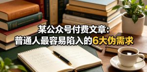 某公众号付费文章：普通人最容易陷入的6大伪需求| 鹿鸣网创