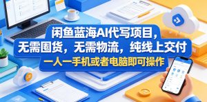 闲鱼蓝海AI代写项目，无需囤货，无需物流，纯线上交付，一人一手机或者电脑即可操作| 鹿鸣网创
