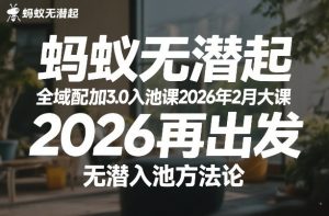 蚂蚁无潜不起全域配抖加3.0入池课2026年2月大课，​2026再出发，无潜入池方法论（更新0714）| 鹿鸣网创