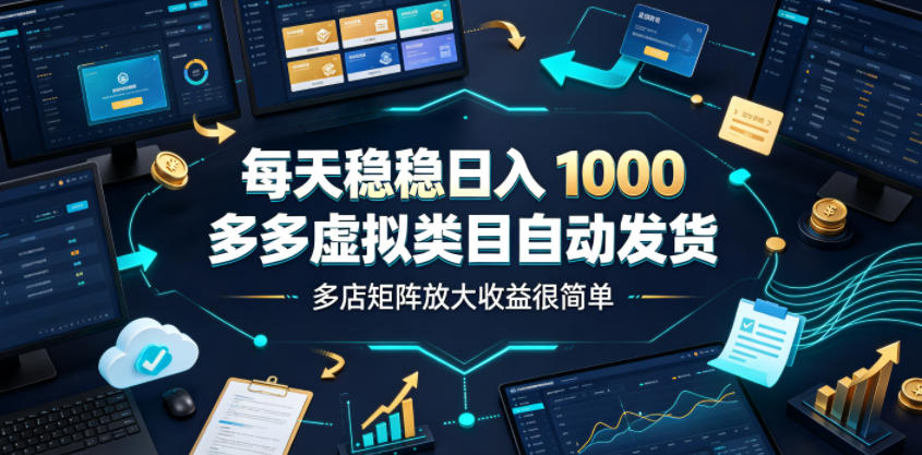 每天稳稳日入1000，多多虚拟类目自动发货，多店矩阵放大收益很简单【揭秘】| 鹿鸣网创