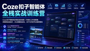 Coze扣子智能体全栈实战训练营|可视化工作流搭建、多媒体自动成片、办公数据自动化、API与代码节点商用落地| 鹿鸣网创
