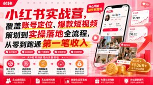 小红书实战营,覆盖账号定位、爆款短视频策划到实操落地全流程,从零到跑通第一笔收入| 鹿鸣网创