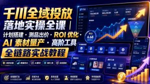 千川全域投放落地实操全课｜计划搭建・测品出价・ROI优化・AI素材量产・高阶工具全链路实战教程| 鹿鸣网创