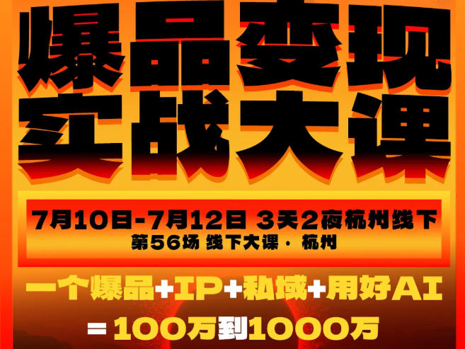 爆品变现实战大课，从爆品，到流量，到成交，一个爆品+IP+私域+用好AI=100W到1000W（7月10-12日）| 鹿鸣网创