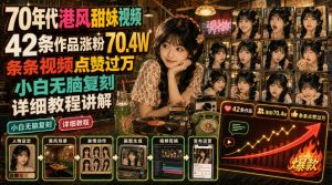 70年代港风甜妹视频,42条作品涨粉70.4W,条条视频点赞过万,小白无脑复刻,详细教程讲解| 鹿鸣网创