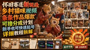 怀旧赛道新玩法，乡村猫咪视频，条条作品爆款，可撸分成计划，新手也可快速起号，详细教程拆解| 鹿鸣网创