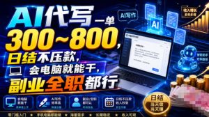 AI代写一单300~800,日结不压款,会电脑就能干,副业全职都行【揭秘】| 鹿鸣网创