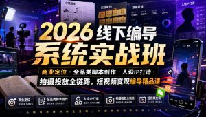 2026线下编导系统实战班｜商业定位・全品类脚本创作・人设IP打造・拍摄投放全链路，短视频变现编导精品课| 鹿鸣网创