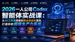 2026一人公司Codex智能体实战课：从AI工作流搭建到商业自动化落地，打造你的超级生产力系统| 鹿鸣网创