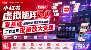 小红书虚拟矩阵5.0重磅技术，零基础也能吃透整套矩阵玩法，工作室可批量放大变现| 鹿鸣网创