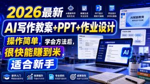 2026最新AI写作教案+PPT+作业设计，操作简单，学会方法后，很快能賺到米，适合新手| 鹿鸣网创