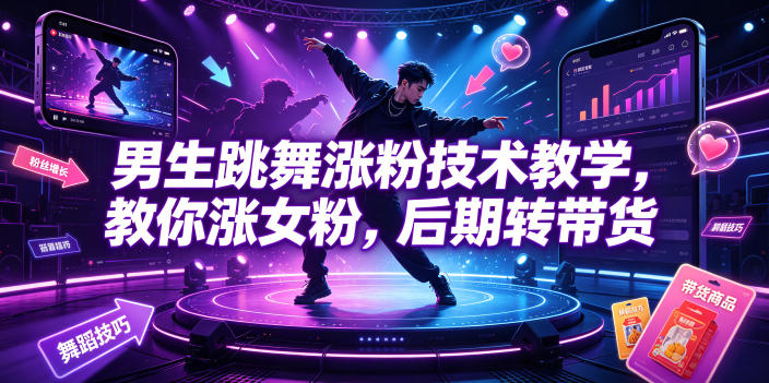男生跳舞涨粉技术教学，教你涨女粉，后期转带货| 鹿鸣网创