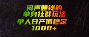 闷声賺钱的单身社群玩法，单人日产值稳定1000+【揭秘】| 鹿鸣网创
