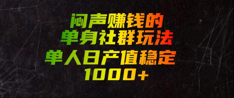 闷声賺钱的单身社群玩法，单人日产值稳定1000+【揭秘】| 鹿鸣网创