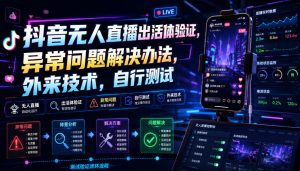 抖音无人直播出活体验证，异常问题解决办法，外来技术，自行测试| 鹿鸣网创