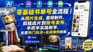 零基础书单号全流程｜从图片生成、音频制作、剪辑成片到账号发布，手把手实操教学，全套热门玩法+实战案例拆解| 鹿鸣网创