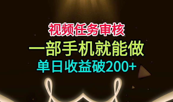 视频任务审核，一部手机就能做，简单上手，单日收益破200+【揭秘】| 鹿鸣网创