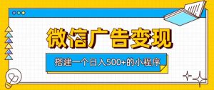 微信广告变现，轻松日入500+，搭建实用小程序，客户长期稳定使用，躺賺广告收益【揭秘】| 鹿鸣网创