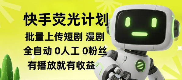 快手荧光计划全自动批量上传短剧漫剧，每天轻松几张【揭秘】| 鹿鸣网创